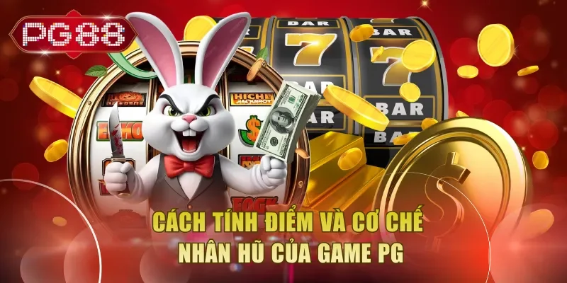 Cách tính điểm và cơ chế nhân hũ của game PG