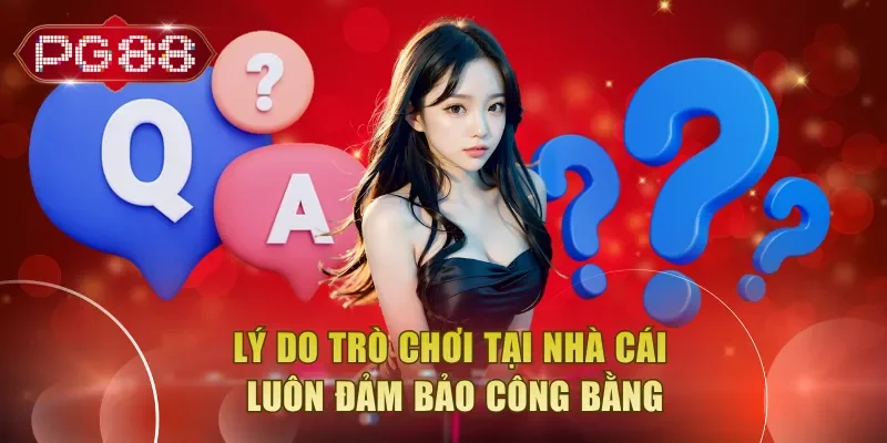 Lý do trò chơi tại nhà cái luôn đảm bảo công bằng