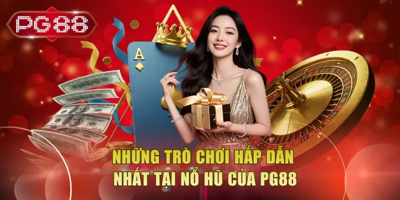 Những trò chơi hấp dẫn nhất tại nổ hũ của PG88